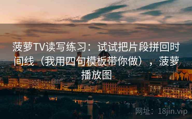 菠萝TV读写练习:试试把片段拼回时间线(我用四句模板带你做),菠萝播放图 菠萝TV读写练习:试试把片段拼回时间线(我用四句模板带你做),菠萝播放图
